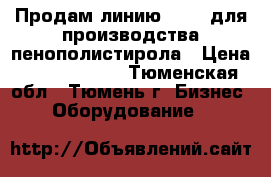 Продам линию (XPS) для производства пенополистирола › Цена ­ 33 000 000 - Тюменская обл., Тюмень г. Бизнес » Оборудование   